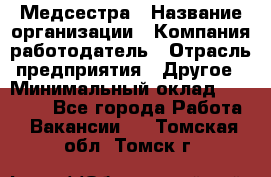 Медсестра › Название организации ­ Компания-работодатель › Отрасль предприятия ­ Другое › Минимальный оклад ­ 15 000 - Все города Работа » Вакансии   . Томская обл.,Томск г.